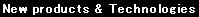 New products & Technologies