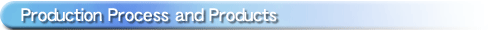 Production Process and Products