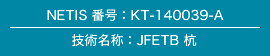 NETIS 番号：KT-140039-A/技術名称：JFETB 杭