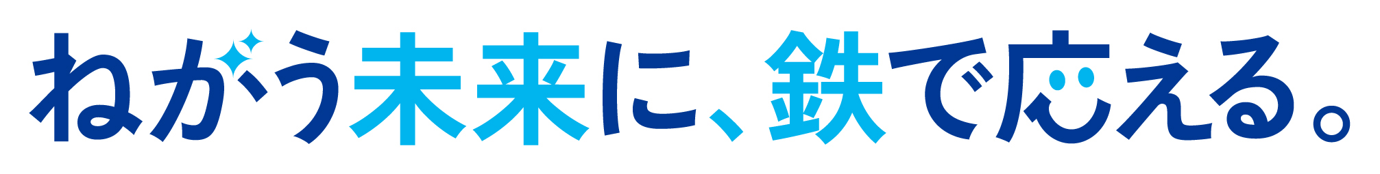 ねがう未来に、鉄で応える。