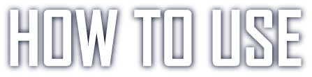HOW TO USE